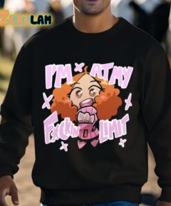 Im At My Fuckin Limit Shirt 3 1