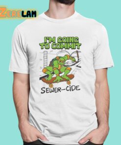 I’m Going To Commit Sewer-cide Shirt