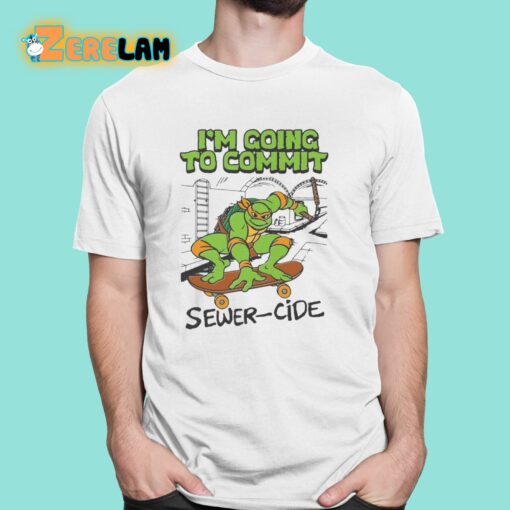 I’m Going To Commit Sewer-cide Shirt