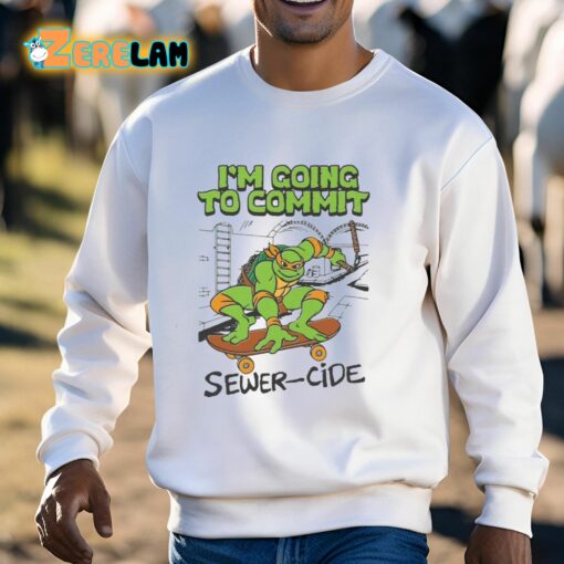 I’m Going To Commit Sewer-cide Shirt