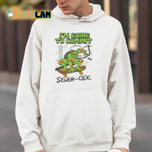 I’m Going To Commit Sewer-cide Shirt