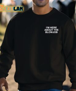 Im Here About The Blowjob Shirt 3 1