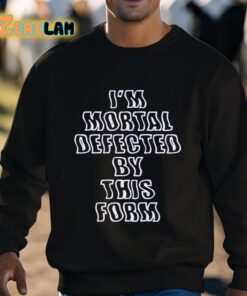 Im Mortal Defected By This Form Shirt 3 1