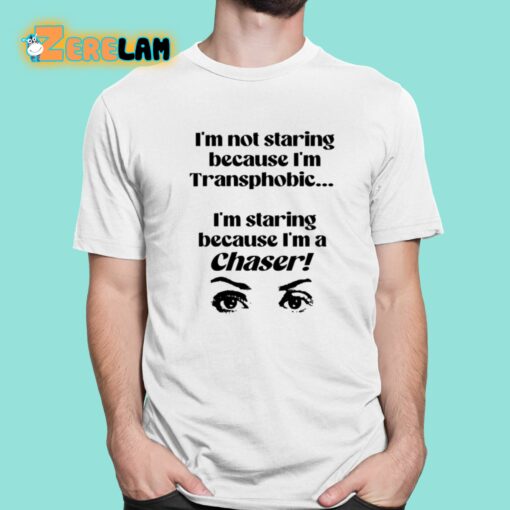 I’m Not Staring Because I’m Transphobic I’m Staring Because I’m A Chaser Shirt