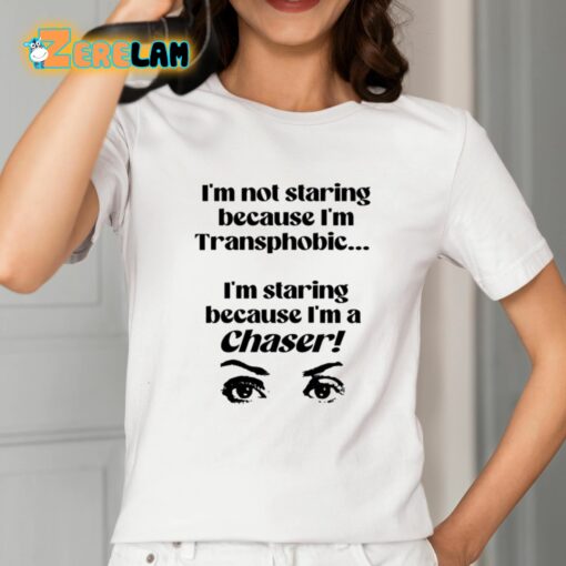 I’m Not Staring Because I’m Transphobic I’m Staring Because I’m A Chaser Shirt