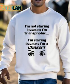 Im Not Staring Because Im Transphobic Im Staring Because Im A Chaser Shirt 3 1