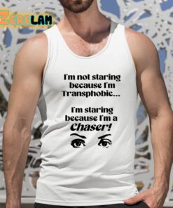 Im Not Staring Because Im Transphobic Im Staring Because Im A Chaser Shirt 5 1