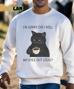 Im Sorry Did I Roll My Eyes Out Loud Shirt 3 1