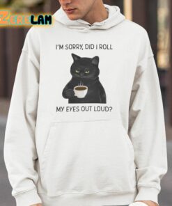 Im Sorry Did I Roll My Eyes Out Loud Shirt 4 1