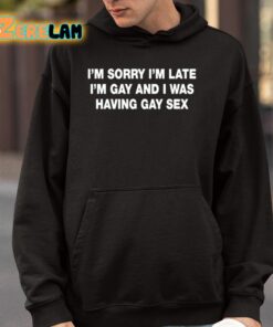 Im Sorry Im Late Im Gay And I Was Having Gay Sex Shirt 4 1