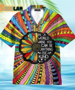 In A World Where You Can Be Anything Be Kind Hippie Sunflower Hawaiian Shirt