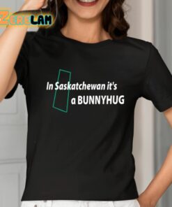 In Saskatchewan Its A Bunnyhug Shirt 2 1