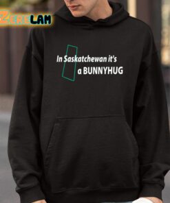 In Saskatchewan Its A Bunnyhug Shirt 4 1