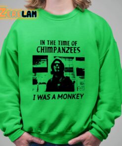 In The Time Of Chimpanzees I Was A Monkey Shirt 17 1