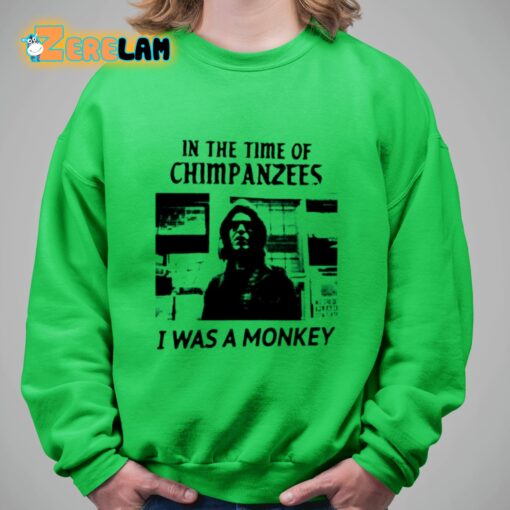 In The Time Of Chimpanzees I Was A Monkey Shirt