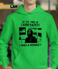 In The Time Of Chimpanzees I Was A Monkey Shirt 18 1