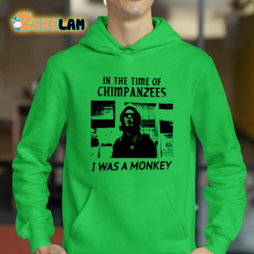 In The Time Of Chimpanzees I Was A Monkey Shirt