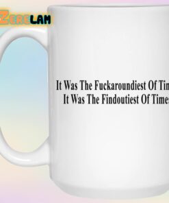 It Was The Fuckaroundiest Of Times It Was The Findoutiest Of Times Mug