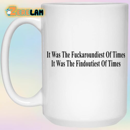 It Was The Fuckaroundiest Of Times It Was The Findoutiest Of Times Mug