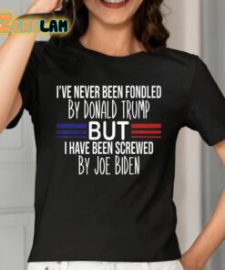 Ive Never Been Fondled By Donald Trump But I Have Been Screwed By Joe Biden Shirt 2 1