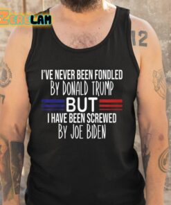 Ive Never Been Fondled By Donald Trump But I Have Been Screwed By Joe Biden Shirt 5 1