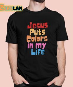 Jesus Puts Colors In My Life Shirt