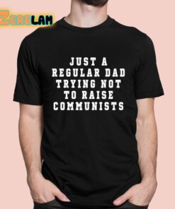 Just A Regular Dad Trying Not To Raise Communists Shirt 1 1