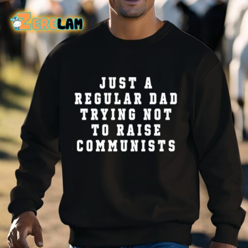 Just A Regular Dad Trying Not To Raise Communists Shirt