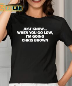 Just Know When You Go Low Im Going Chris Brown Shirt 2 1