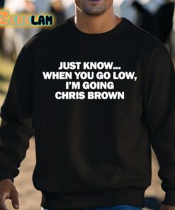 Just Know When You Go Low Im Going Chris Brown Shirt 3 1