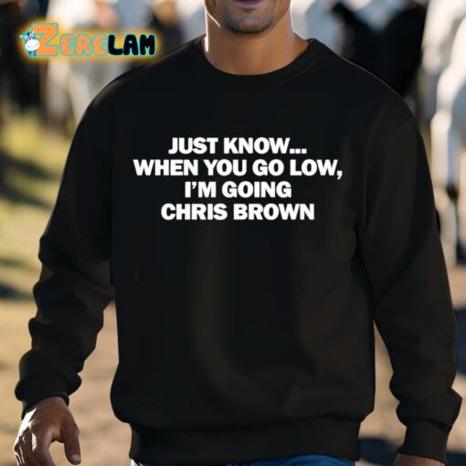 Just Know When You Go Low I’m Going Chris Brown Shirt