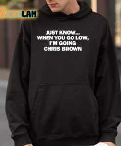 Just Know When You Go Low Im Going Chris Brown Shirt 4 1