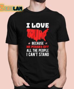 Kid Rock I Love Trump Because He Pisses Off All The People I Can’t Stand Shirt