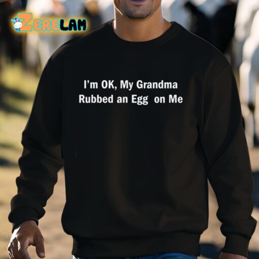 Luis Vercetti I’m Ok My Grandma Rubbed An Egg On Me Shirt