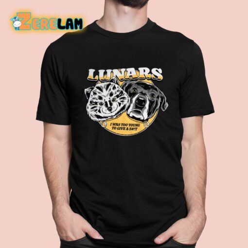 Lunars I Was Too Young To Give A Shit Shirt