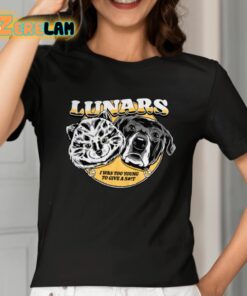 Lunars I Was Too Young To Give A Shit Shirt 2 1