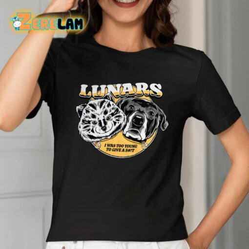 Lunars I Was Too Young To Give A Shit Shirt