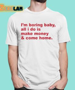 Lux I’m Boring Baby All I Do Is Make Money And Come Home Shirt