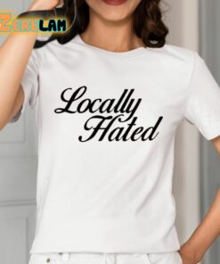 Madison Denye Locally Hated Shirt 2 1