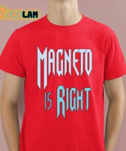 Magneto Is Right Shirt 8 1