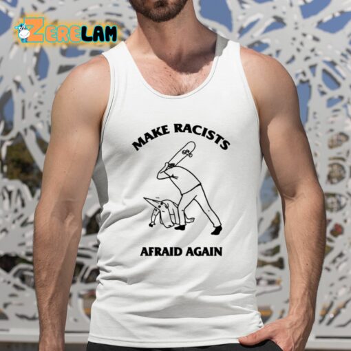 Make Racists Afraid Again L Rvpland Shirt