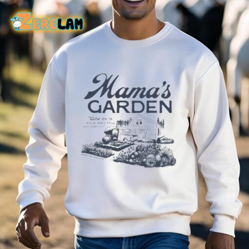 Mama’s Garden Come On In While Dad’s Still Doin Dumb Shiti Shirt