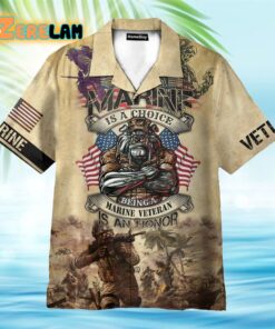 Marine Is A Choice Being A Marine Veteran Is A Honor Hawaiian Shirt