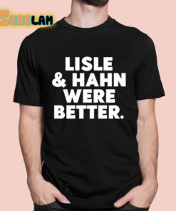 Maury Vasquez Lisle And Hahn Were Better Shirt 1 1