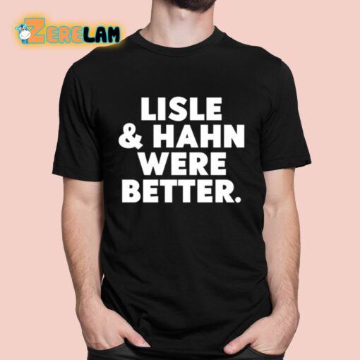 Maury Vasquez Lisle And Hahn Were Better Shirt