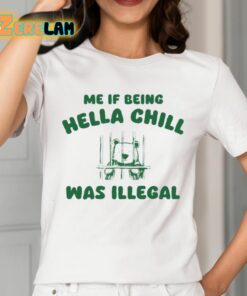 Me If Being Hella Chill Was Illegal Shirt 2 1