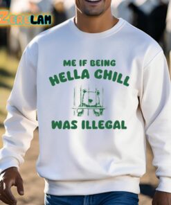 Me If Being Hella Chill Was Illegal Shirt 3 1