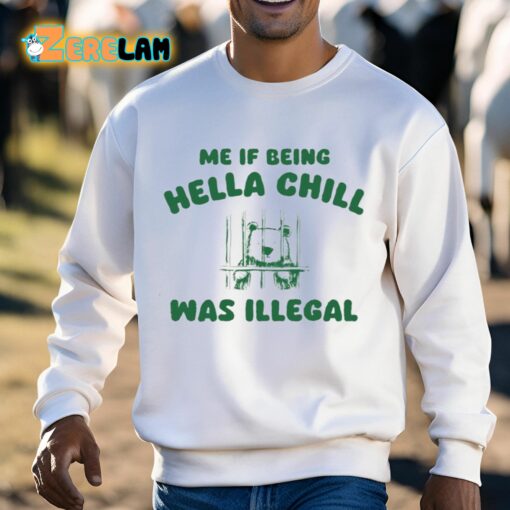 Me If Being Hella Chill Was Illegal Shirt