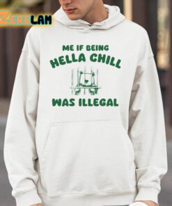 Me If Being Hella Chill Was Illegal Shirt 4 1