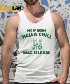 Me If Being Hella Chill Was Illegal Shirt 5 1